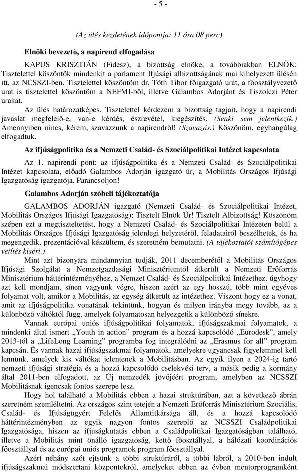 Tóth Tibor főigazgató urat, a főosztályvezető urat is tisztelettel köszöntöm a NEFMI-ből, illetve Galambos Adorjánt és Tiszolczi Péter urakat. Az ülés határozatképes.