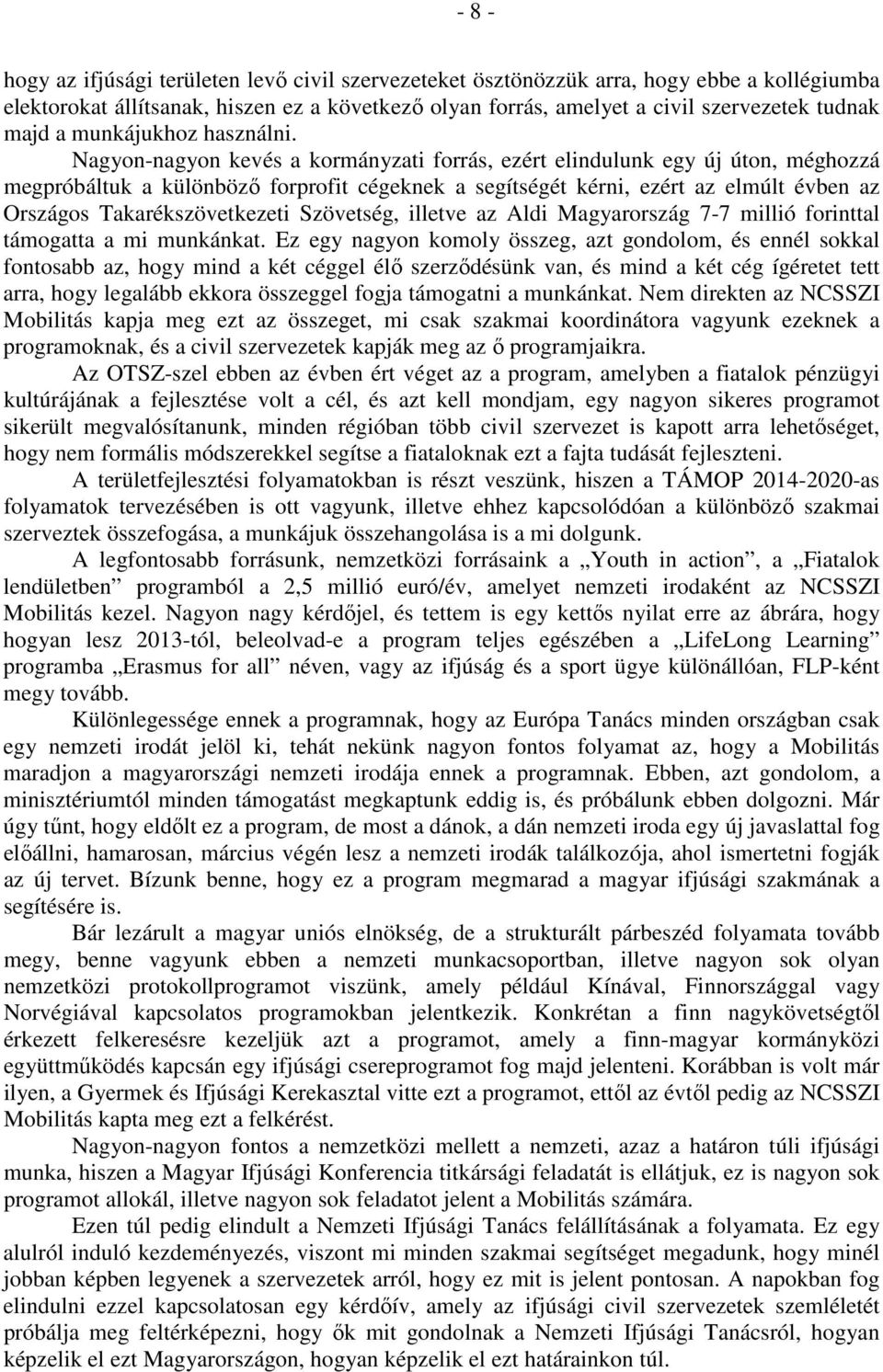 Nagyon-nagyon kevés a kormányzati forrás, ezért elindulunk egy új úton, méghozzá megpróbáltuk a különböző forprofit cégeknek a segítségét kérni, ezért az elmúlt évben az Országos Takarékszövetkezeti