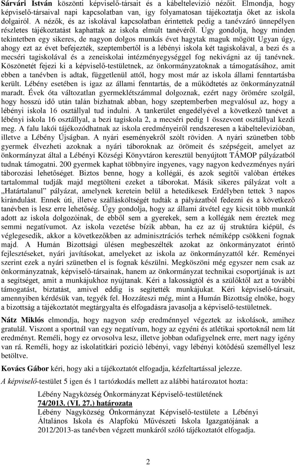 Úgy gondolja, hogy minden tekintetben egy sikeres, de nagyon dolgos munkás évet hagytak maguk mögött Ugyan úgy, ahogy ezt az évet befejezték, szeptembertől is a lébényi iskola két tagiskolával, a