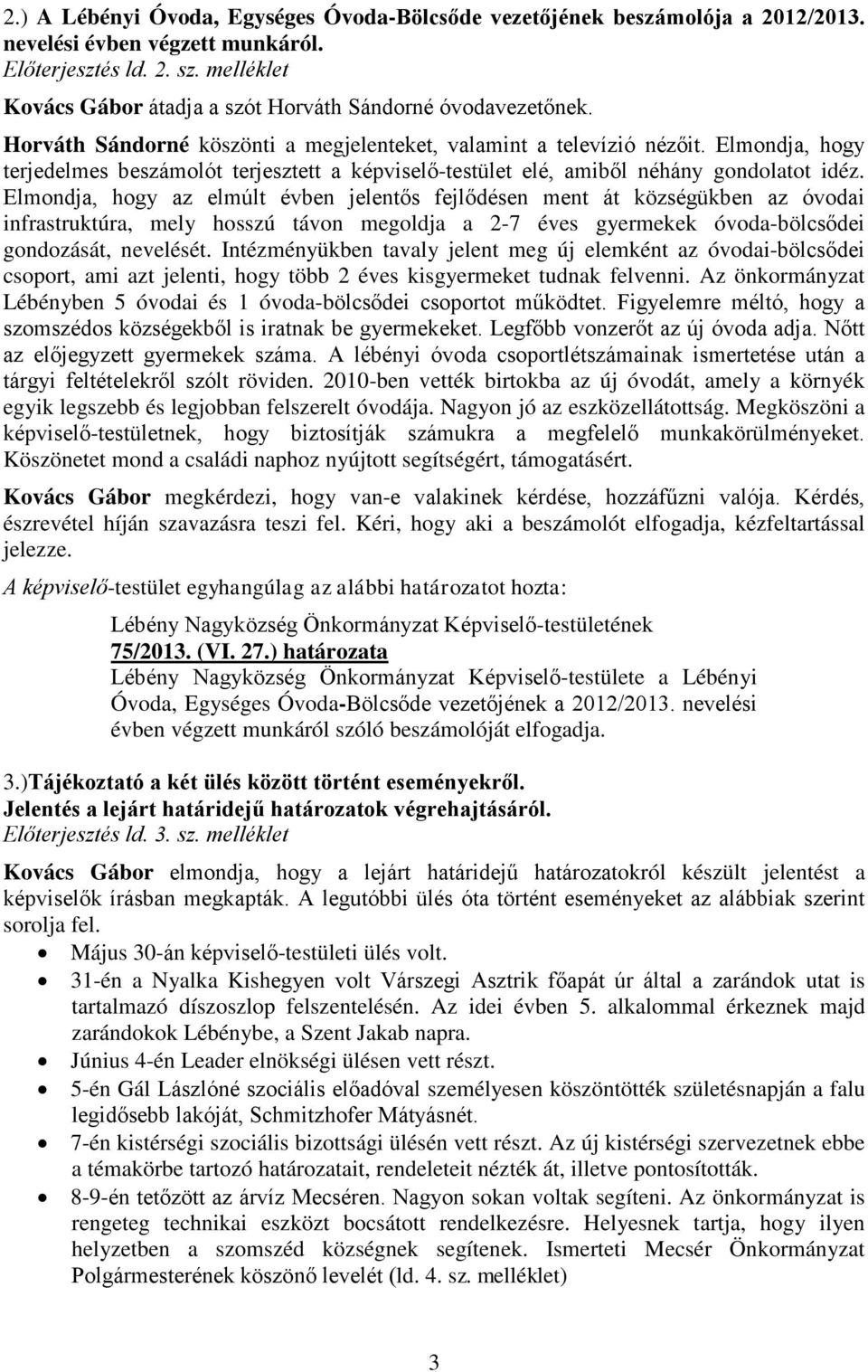 Elmondja, hogy terjedelmes beszámolót terjesztett a képviselő-testület elé, amiből néhány gondolatot idéz.