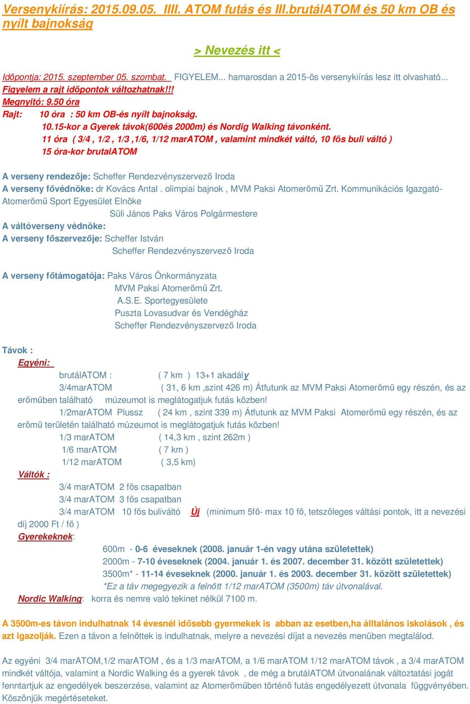 11 óra ( 3/4, 1/2, 1/3,1/6, 1/12 maratom, valamint mindkét váltó, 10 fős buli váltó ) 15 óra-kor brutalatom A verseny rendezője: Scheffer Rendezvényszervező Iroda A verseny fővédnöke: dr Kovács Antal.