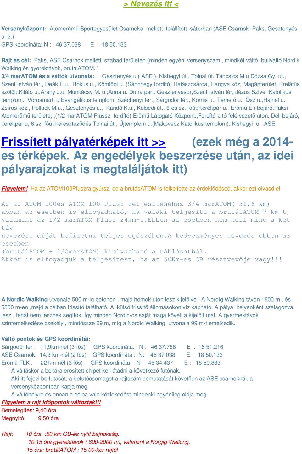 ) 3/4 maratom és a váltók útvonala: Gesztenyés u.( ASE ), Kishegyi út., Tolnai út.,táncsics M u Dózsa Gy. út., Szent István tér., Deák F.u., Rókus u., Kömlődi u.