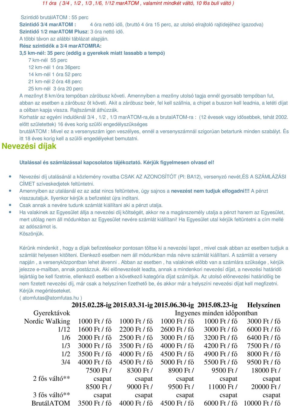 Rész szintidők a 3/4 maratomra: 3,5 km-nél: 35 perc (eddig a gyerekek miatt lassabb a tempó) 7 km-nél 55 perc 12 km-nél 1 óra 36perc 14 km-nél 1 óra 52 perc 21 km-nél 2 óra 48 perc 25 km-nél 3 óra 20