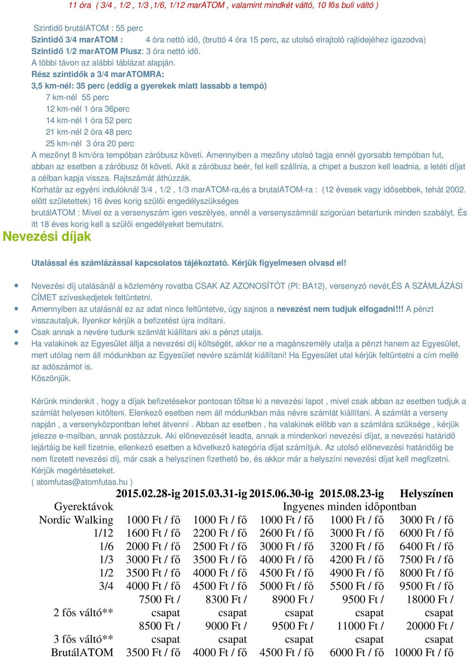 Rész szintidők a 3/4 maratomra: 3,5 km-nél: 35 perc (eddig a gyerekek miatt lassabb a tempó) 7 km-nél 55 perc 12 km-nél 1 óra 36perc 14 km-nél 1 óra 52 perc 21 km-nél 2 óra 48 perc 25 km-nél 3 óra 20