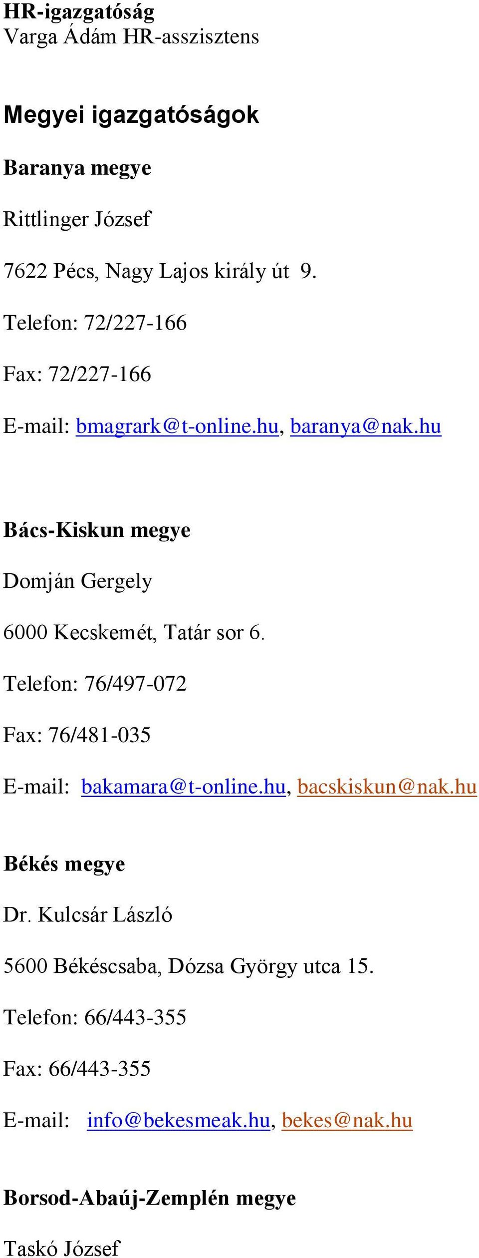 hu Bács-Kiskun megye Domján Gergely 6000 Kecskemét, Tatár sor 6. Telefon: 76/497-072 Fax: 76/481-035 E-mail: bakamara@t-online.