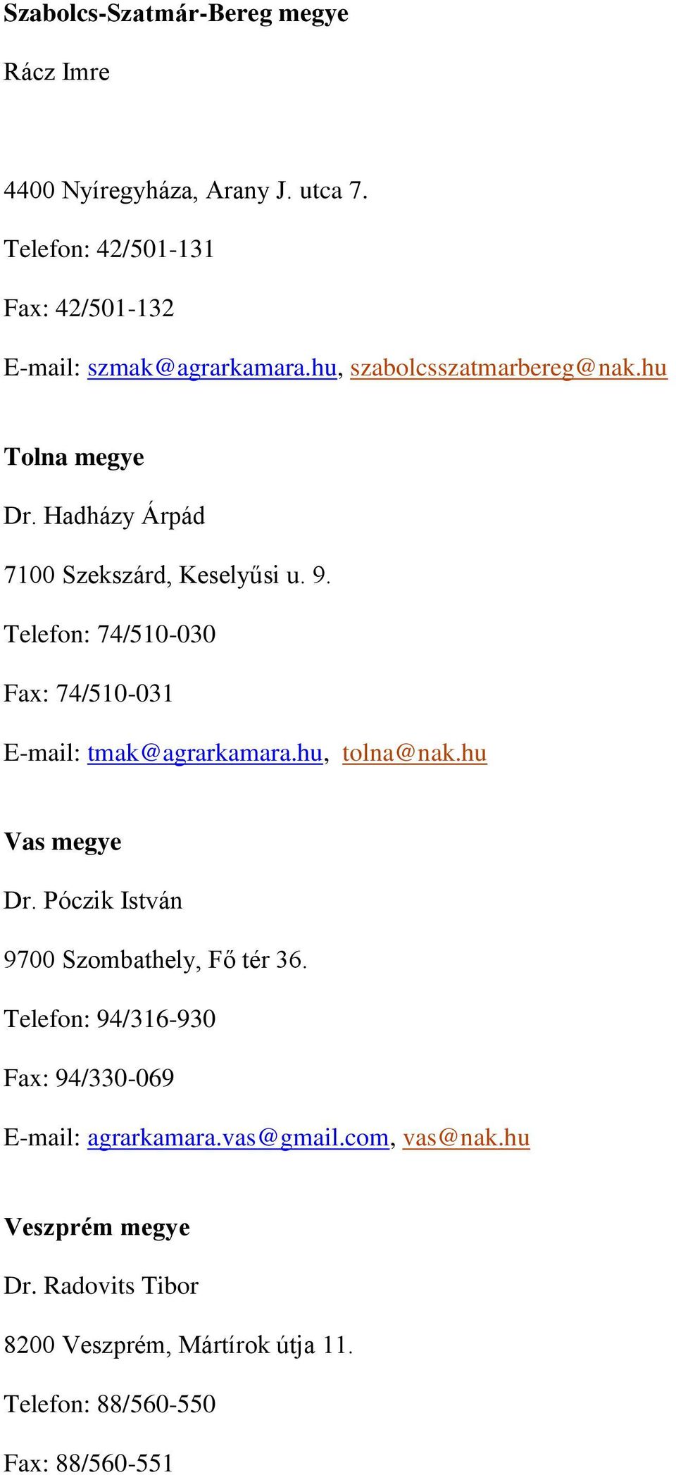 Telefon: 74/510-030 Fax: 74/510-031 E-mail: tmak@agrarkamara.hu, tolna@nak.hu Vas megye Dr. Póczik István 9700 Szombathely, Fő tér 36.