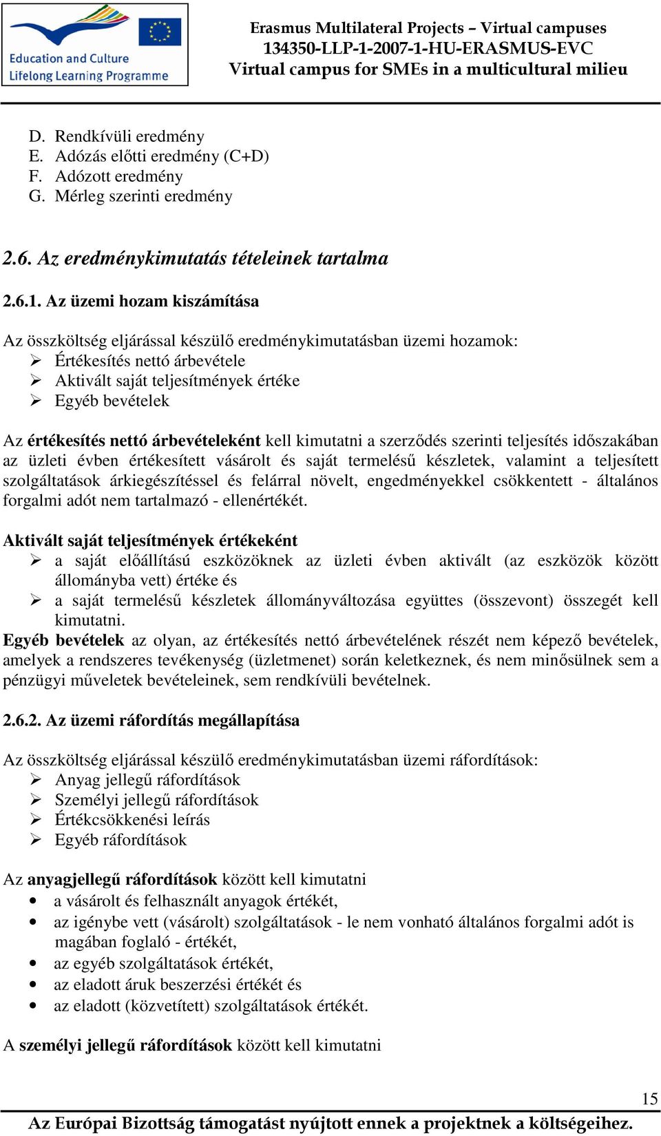 árbevételeként kell kimutatni a szerződés szerinti teljesítés időszakában az üzleti évben értékesített vásárolt és saját termelésű készletek, valamint a teljesített szolgáltatások árkiegészítéssel és