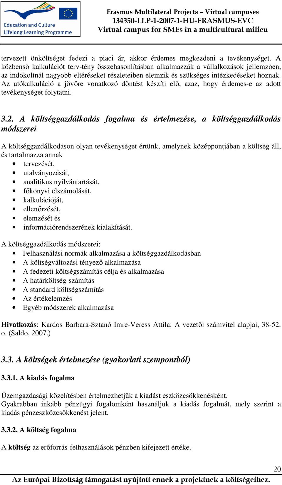 Az utókalkuláció a jövőre vonatkozó döntést készíti elő, azaz, hogy érdemes-e az adott tevékenységet folytatni. 3.2.