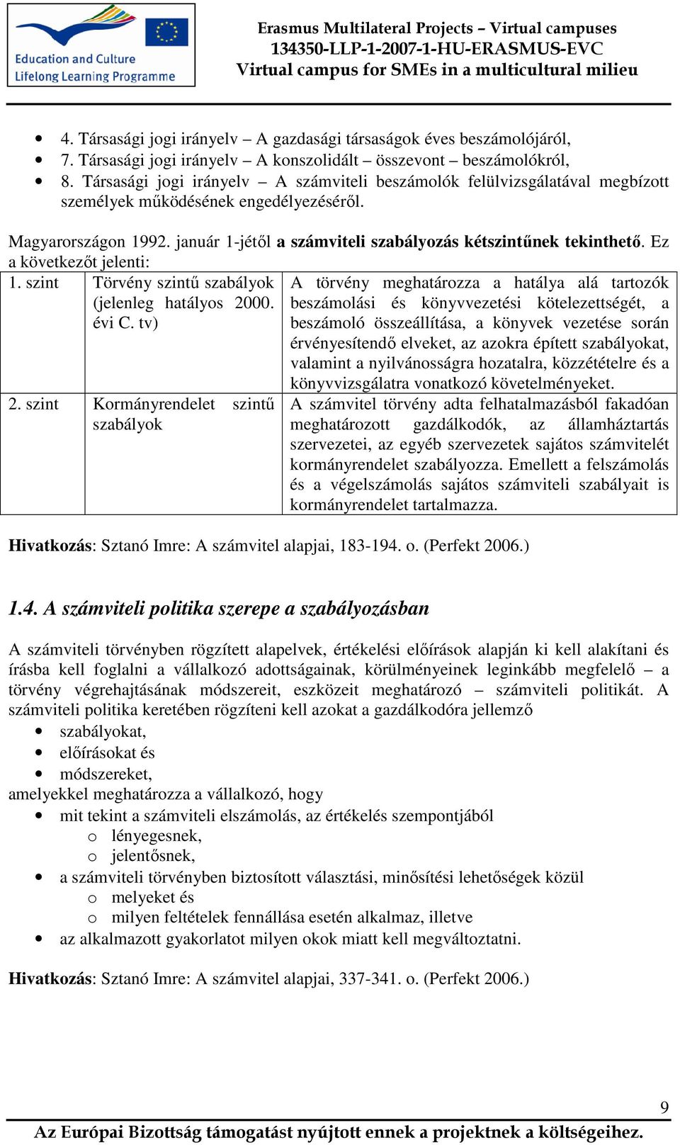 január 1-jétől a számviteli szabályozás kétszintűnek tekinthető. Ez a következőt jelenti: 1. szint Törvény szintű szabályok (jelenleg hatályos 2000. évi C.