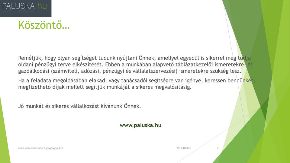 Ebben a munkában alapvető táblázatkezelői ismeretekre, és gazdálkodási (számviteli, adózási, pénzügyi és vállalatszervezési)