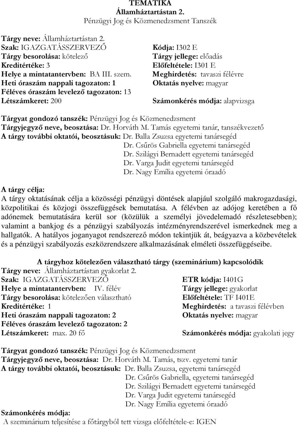 Heti óraszám nappali tagozaton: 1 Féléves óraszám levelező tagozaton: 13 Létszámkeret: 200 Kódja: I302 E Tárgy jellege: előadás Előfeltétele: I301 E Meghirdetés: tavaszi félévre Oktatás nyelve: