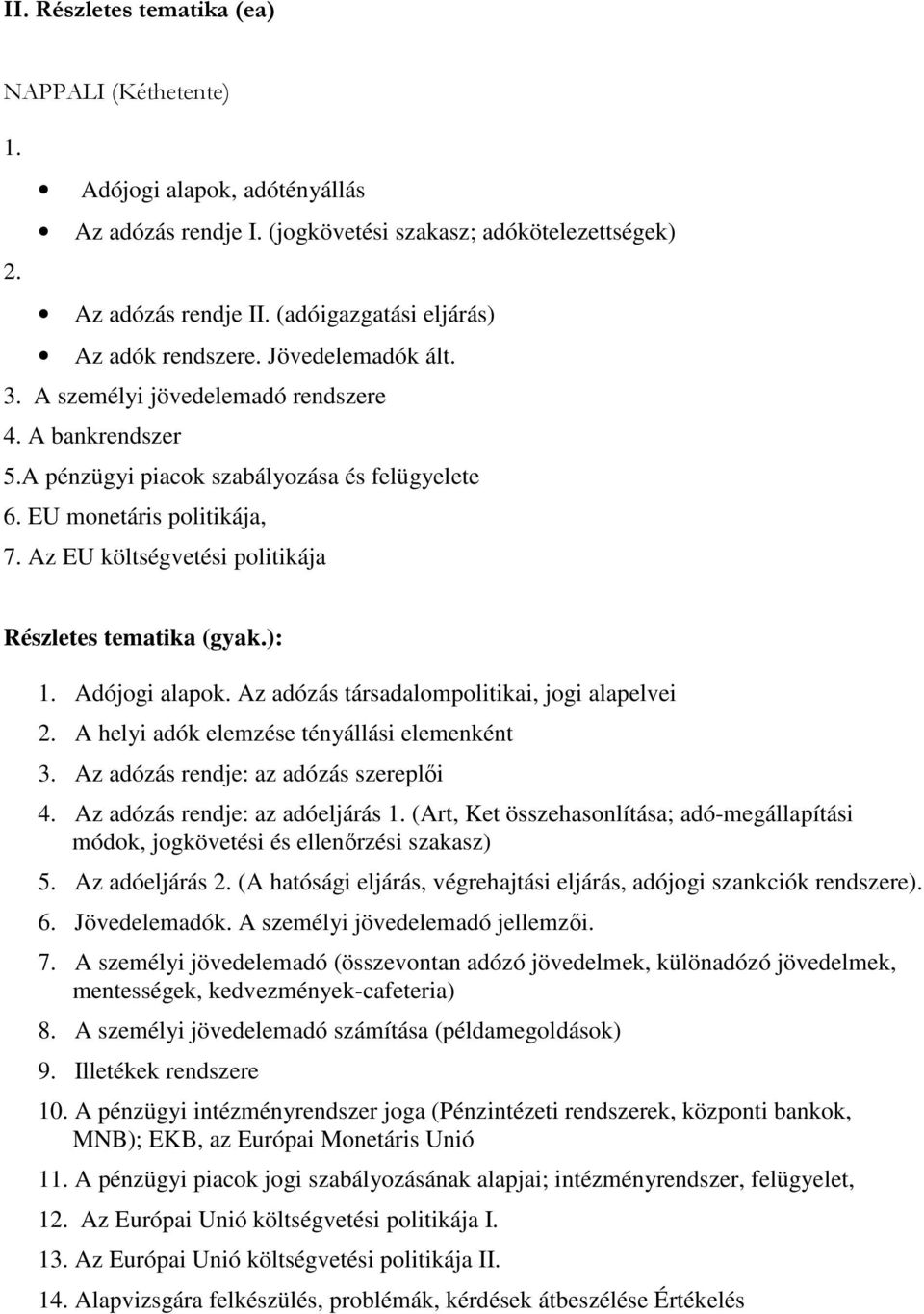 Az EU költségvetési politikája Részletes tematika (gyak.): 1. Adójogi alapok. Az adózás társadalompolitikai, jogi alapelvei 2. A helyi adók elemzése tényállási elemenként 3.