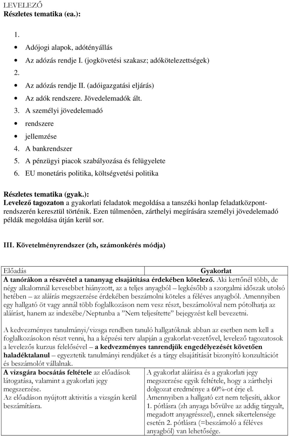 EU monetáris politika, költségvetési politika Részletes tematika (gyak.): Levelező tagozaton a gyakorlati feladatok megoldása a tanszéki honlap feladatközpontrendszerén keresztül történik.