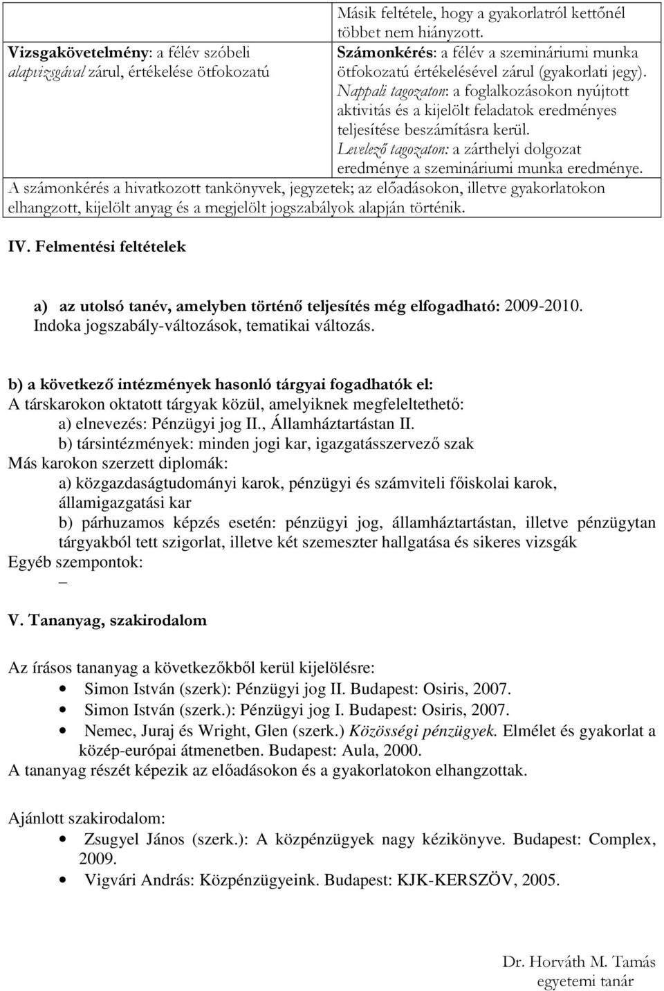 Nappali tagozaton: a foglalkozásokon nyújtott aktivitás és a kijelölt feladatok eredményes teljesítése beszámításra kerül.