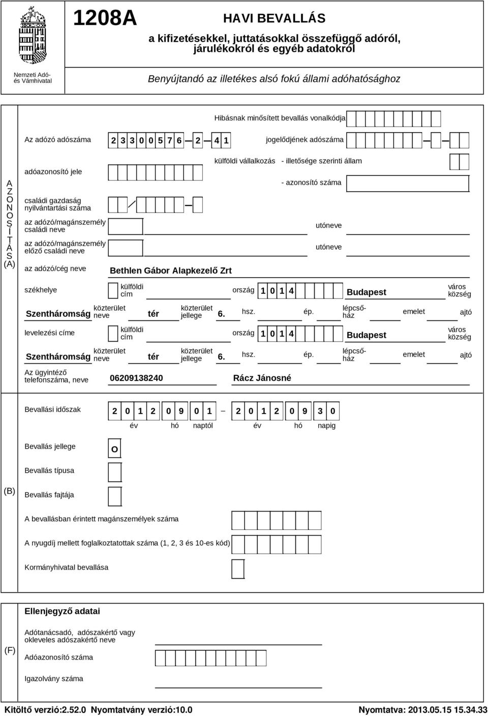 száma az adózó/magánszemély családi neve utóneve Á S (A) az adózó/magánszemély előző családi neve az adózó/cég neve Bethlen Gábor Alapkezelő Zrt utóneve székhelye közterület közterület Szentháromság