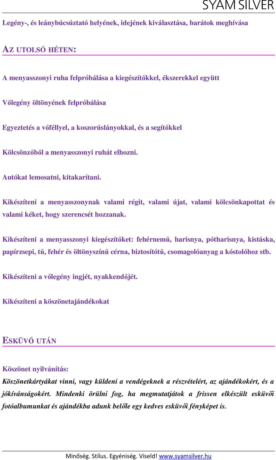 Kikészíteni a menyasszonynak valami régit, valami újat, valami kölcsönkapottat és valami kéket, hogy szerencsét hozzanak.