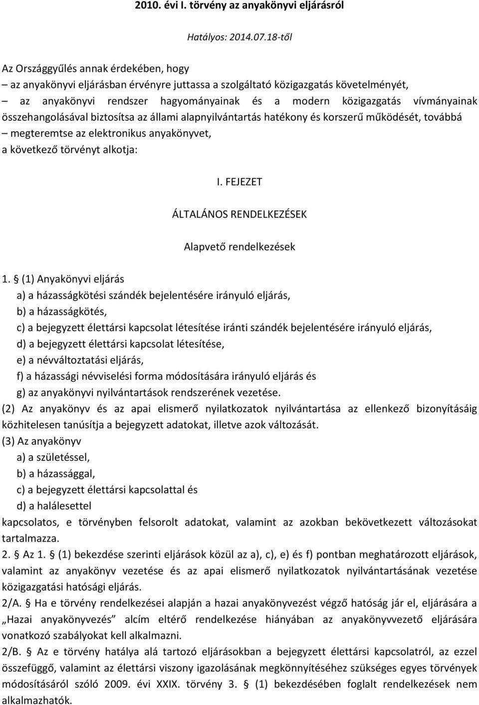 vívmányainak összehangolásával biztosítsa az állami alapnyilvántartás hatékony és korszerű működését, továbbá megteremtse az elektronikus anyakönyvet, a következő törvényt alkotja: I.