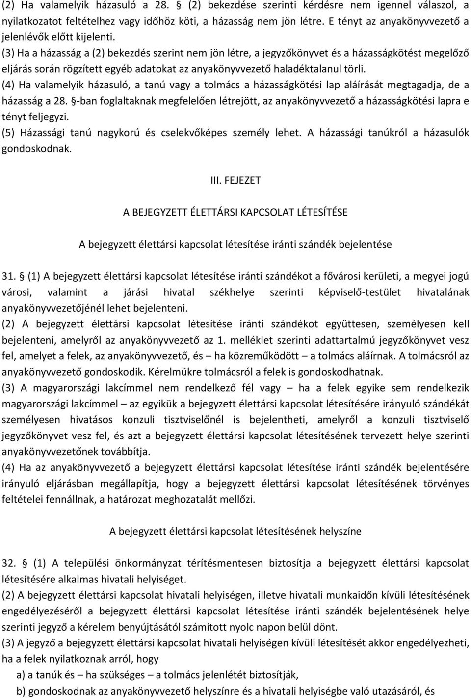 (3) Ha a házasság a (2) bekezdés szerint nem jön létre, a jegyzőkönyvet és a házasságkötést megelőző eljárás során rögzített egyéb adatokat az anyakönyvvezető haladéktalanul törli.