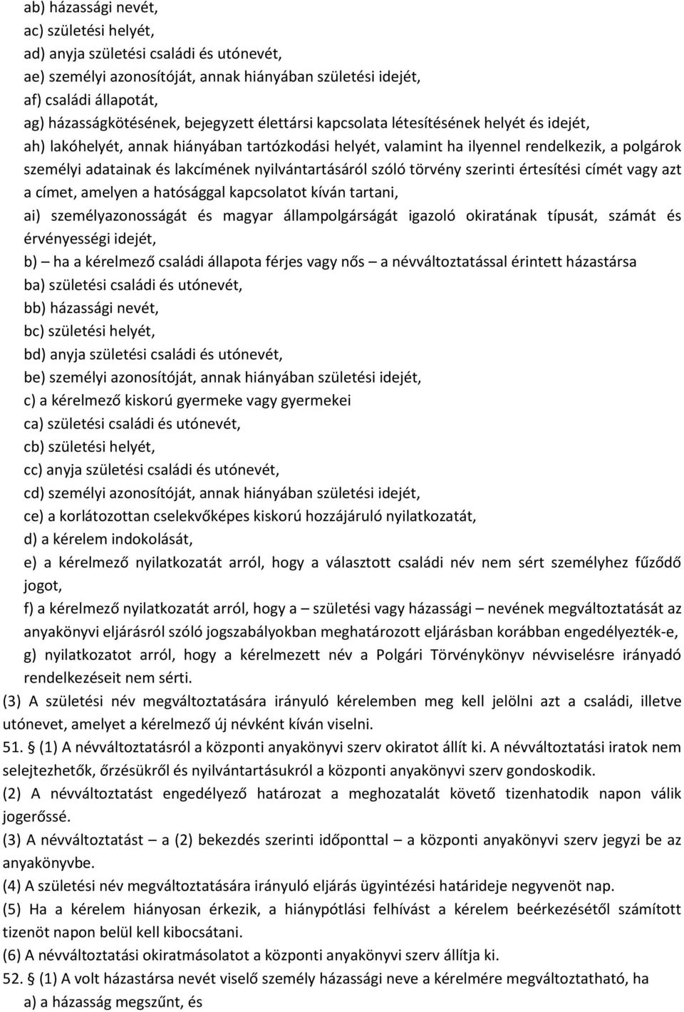 nyilvántartásáról szóló törvény szerinti értesítési címét vagy azt a címet, amelyen a hatósággal kapcsolatot kíván tartani, ai) személyazonosságát és magyar állampolgárságát igazoló okiratának