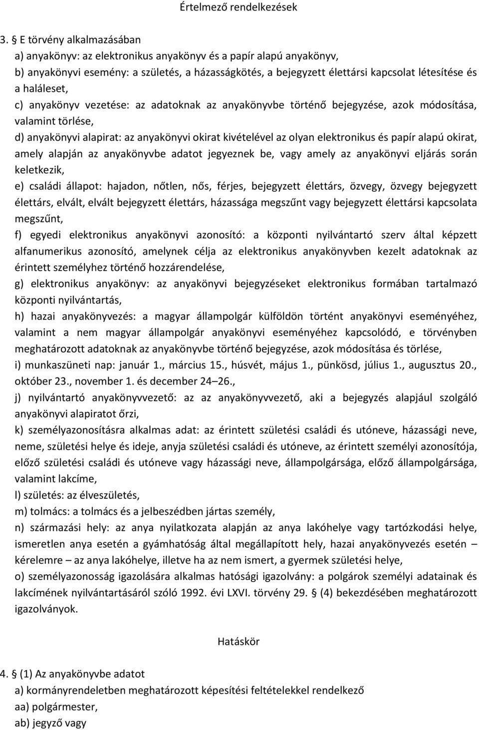 haláleset, c) anyakönyv vezetése: az adatoknak az anyakönyvbe történő bejegyzése, azok módosítása, valamint törlése, d) anyakönyvi alapirat: az anyakönyvi okirat kivételével az olyan elektronikus és