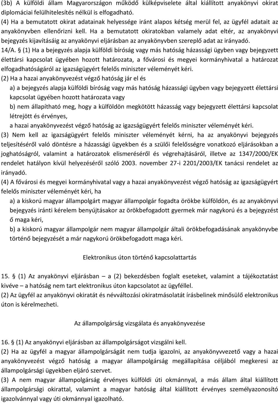 Ha a bemutatott okiratokban valamely adat eltér, az anyakönyvi bejegyzés kijavításáig az anyakönyvi eljárásban az anyakönyvben szereplő adat az irányadó. 14/A.