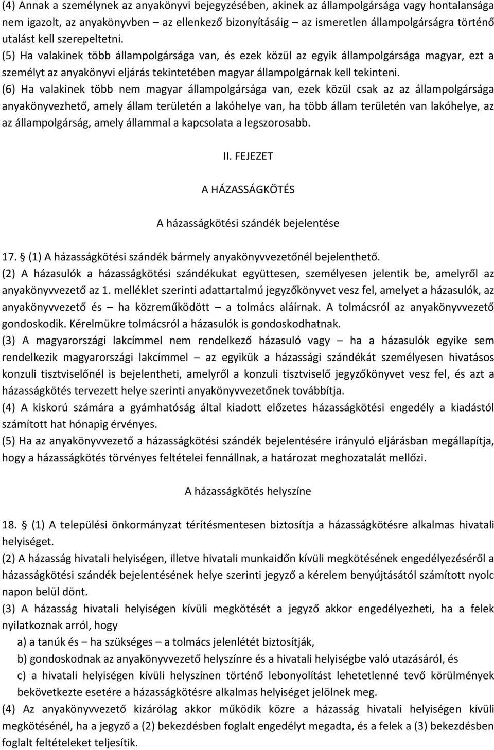 (6) Ha valakinek több nem magyar állampolgársága van, ezek közül csak az az állampolgársága anyakönyvezhető, amely állam területén a lakóhelye van, ha több állam területén van lakóhelye, az az