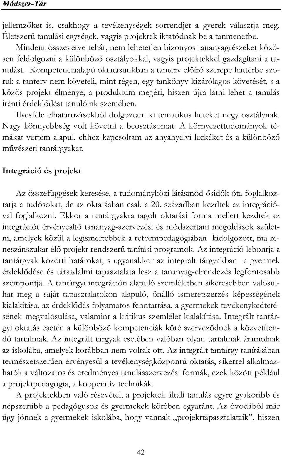 Kompetenciaalapú oktatásunkban a tanterv előíró szerepe háttérbe szorul: a tanterv nem követeli, mint régen, egy tankönyv kizárólagos követését, s a közös projekt élménye, a produktum megéri, hiszen