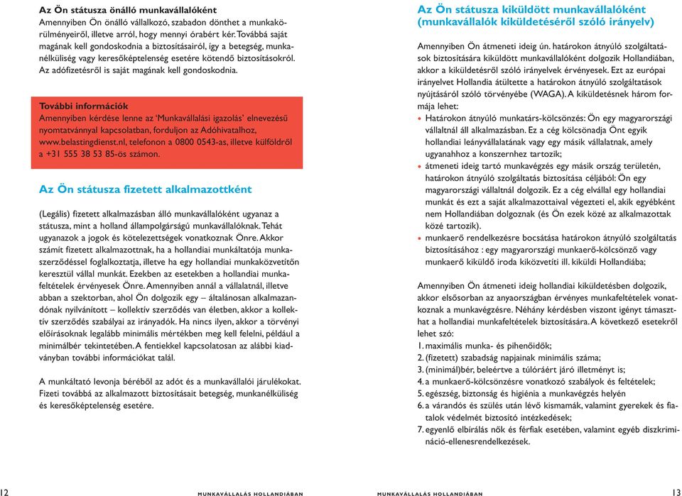 További információk Amennyiben kérdése lenne az Munkavállalási igazolás elnevezésű nyomtatvánnyal kapcsolatban, forduljon az Adóhivatalhoz, www.belastingdienst.