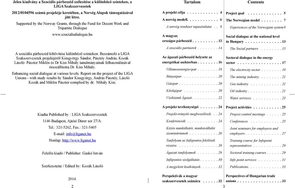 Beszámoló a LIGA Szakszervezetek projektjéről Kissgyörgy Sándor, Pásztóy András, Kozák László Pásztor Miklós és Dr Kiss Mihály tanulmányainak felhasználásával összeállította Dr. Kiss Mihály. Enhancing social dialogue at various levels.