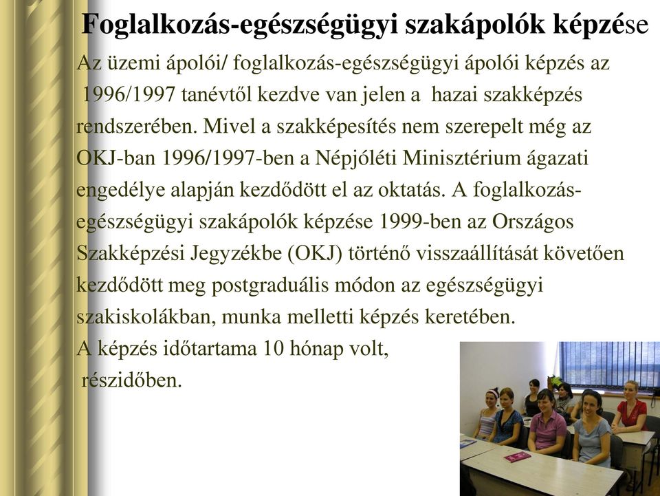 Mivel a szakképesítés nem szerepelt még az OKJ-ban 1996/1997-ben a Népjóléti Minisztérium ágazati engedélye alapján kezdődött el az oktatás.