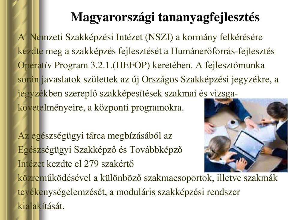 A fejlesztőmunka során javaslatok születtek az új Országos Szakképzési jegyzékre, a jegyzékben szereplő szakképesítések szakmai és vizsgakövetelményeire,