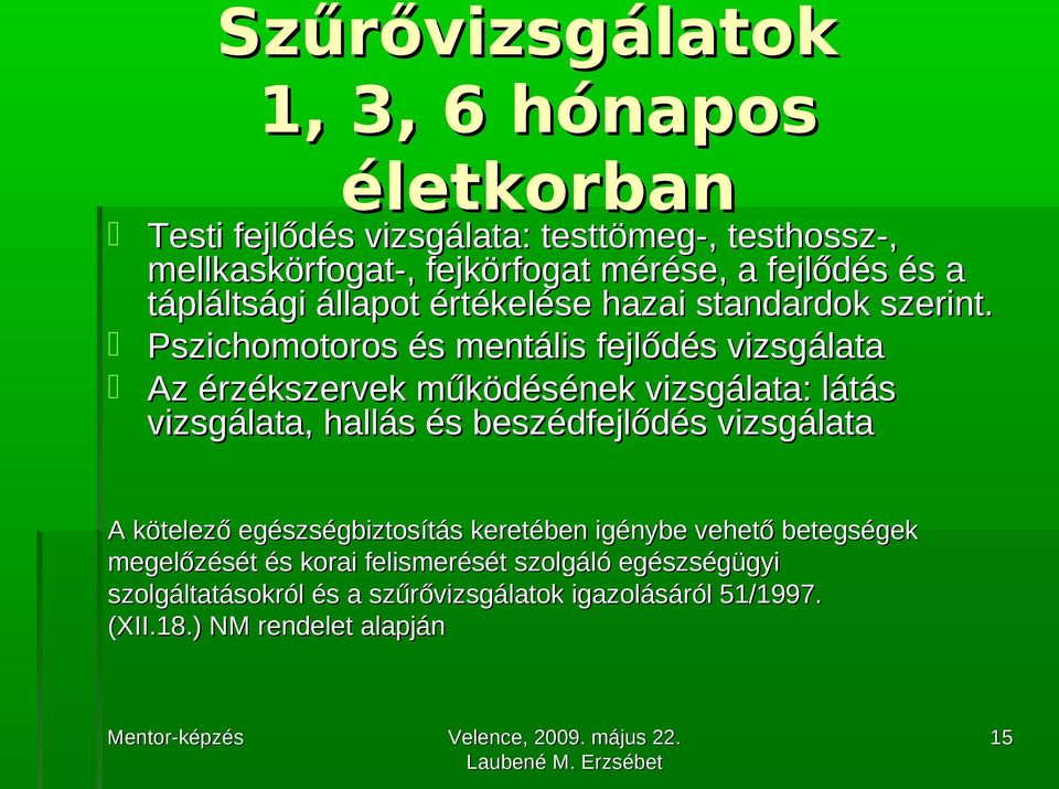 Pszichomotoros és mentális fejlődés vizsgálata Az érzékszervek működésének vizsgálata: látás vizsgálata, hallás és beszédfejlődés vizsgálata