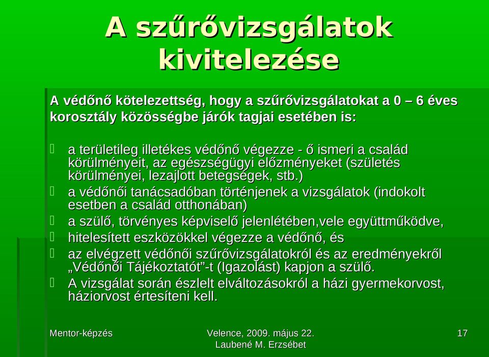 ) a védőnői tanácsadóban történjenek a vizsgálatok (indokolt esetben a család otthonában) a szülő, törvényes képviselő jelenlétében,vele együttműködve, hitelesített