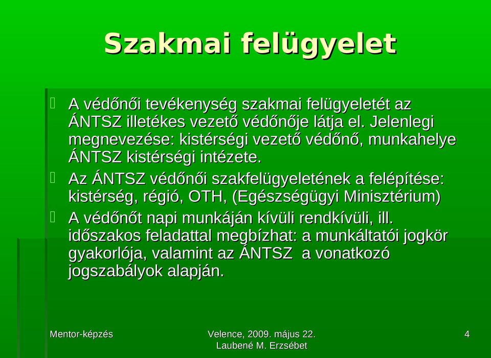 Az ÁNTSZ védőnői szakfelügyeletének a felépítése: kistérség, régió, OTH, (Egészségügyi Minisztérium) A védőnőt napi