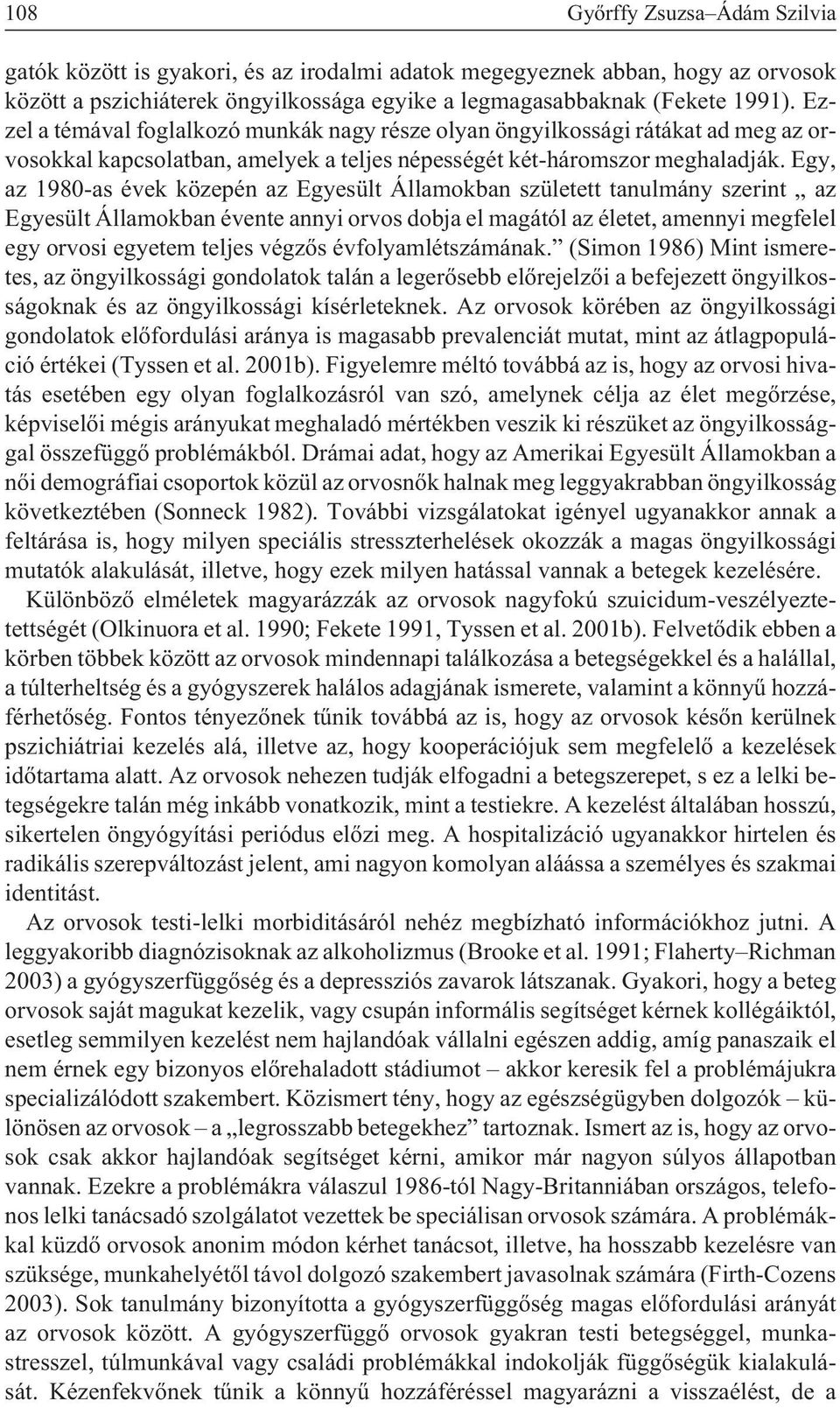 Egy, az 1980-as évek közepén az Egyesült Államokban született tanulmány szerint az Egyesült Államokban évente annyi orvos dobja el magától az életet, amennyi megfelel egy orvosi egyetem teljes végzõs