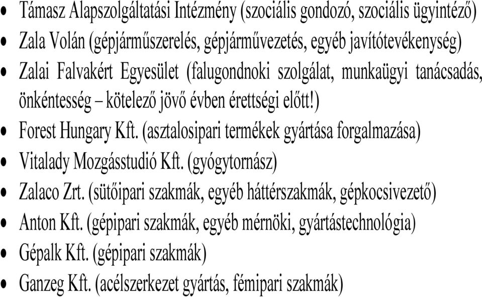 (asztalosipari termékek gyártása forgalmazása) Vitalady Mozgásstudió Kft. (gyógytornász) Zalaco Zrt.