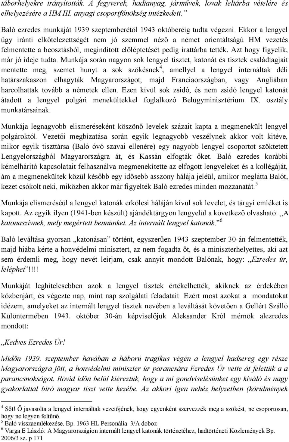 Ekkor a lengyel ügy iránti elkötelezettségét nem jó szemmel néző a német orientáltságú HM vezetés felmentette a beosztásból, megindított előléptetését pedig irattárba tették.