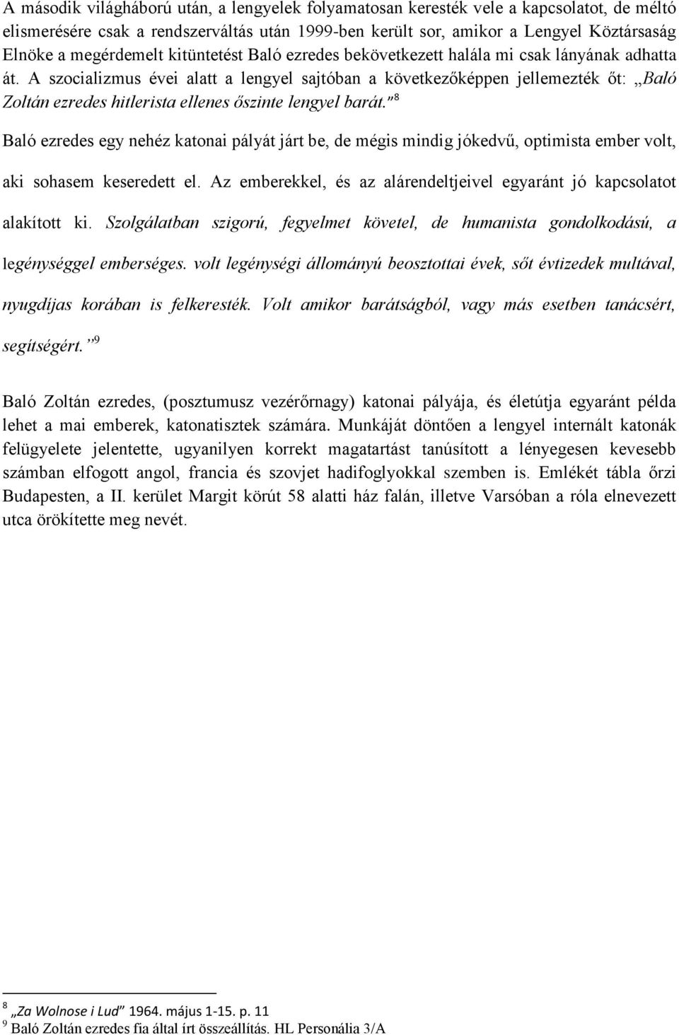 A szocializmus évei alatt a lengyel sajtóban a következőképpen jellemezték őt: Baló Zoltán ezredes hitlerista ellenes őszinte lengyel barát.