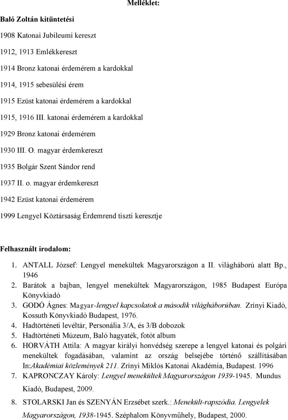 magyar érdemkereszt 1942 Ezüst katonai érdemérem 1999 Lengyel Köztársaság Érdemrend tiszti keresztje Felhasznált irodalom: 1. ANTALL József: Lengyel menekültek Magyarországon a II.