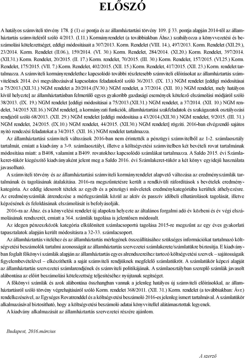 ), 23/2014. Korm. Rendelet (II.06.), 159/2014. (VI. 30.) Korm. Rendelet, 284/2014. (XI.20.) Korm. Rendelet, 397/2014. (XII.31.) Korm. Rendelet, 20/2015. (II. 17.) Korm. rendelet, 70/2015. (III. 30.) Korm. Rendelet, 157/2015.