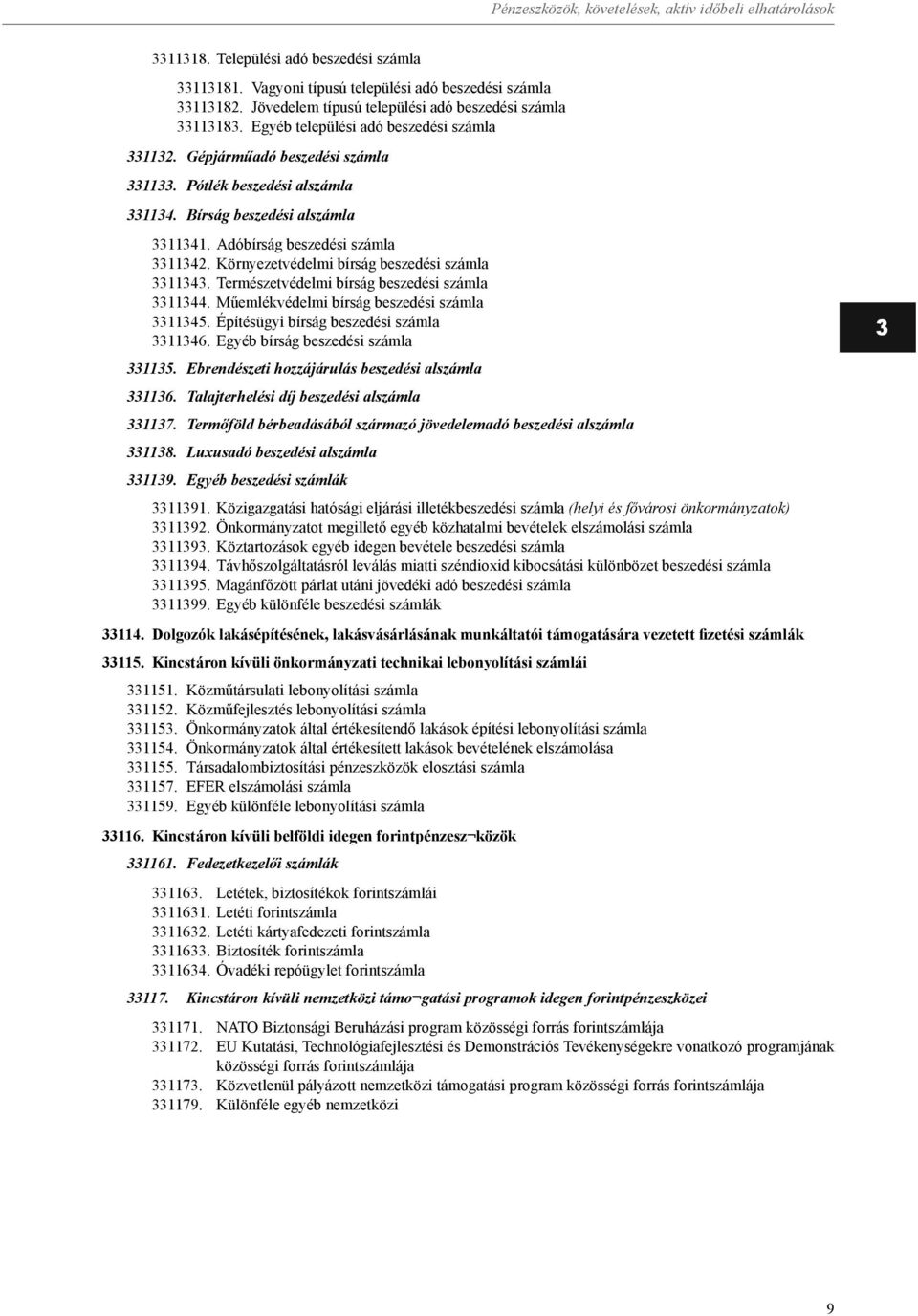 Bírság beszedési alszámla 3311341. Adóbírság beszedési számla 3311342. Környezetvédelmi bírság beszedési számla 3311343. Természetvédelmi bírság beszedési számla 3311344.