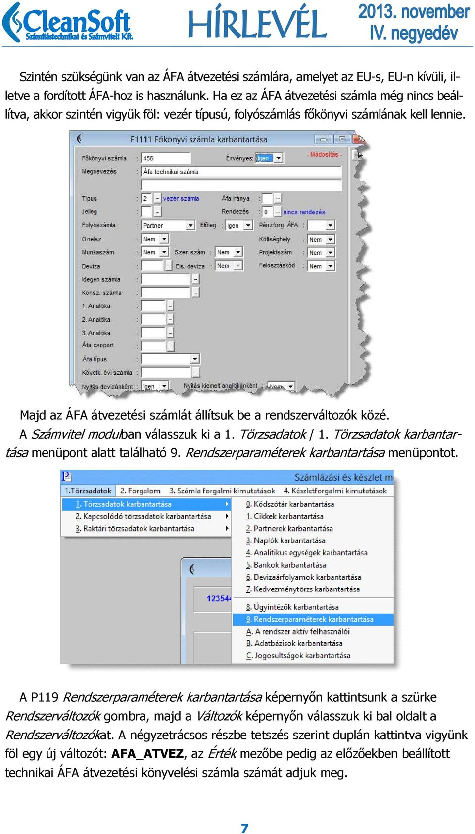 Majd az ÁFA átvezetési számlát állítsuk be a rendszerváltozók közé. A Számvitel modulban válasszuk ki a 1. Törzsadatok / 1. Törzsadatok karbantartása menüpont alatt található 9.