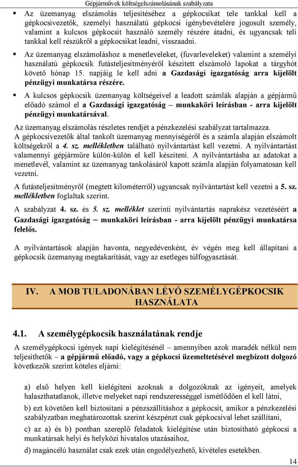 Az üzemanyag elszámoláshoz a menetleveleket, (fuvarleveleket) valamint a személyi használatú gépkocsik futásteljesítményéről készített elszámoló lapokat a tárgyhót követő hónap 15.