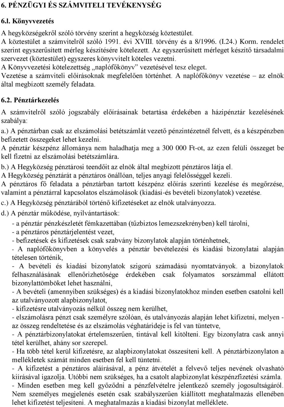 A Könyvvezetési kötelezettség naplófőkönyv vezetésével tesz eleget. Vezetése a számviteli előírásoknak megfelelően történhet. A naplófőkönyv vezetése az elnök által megbízott személy feladata. 6.2.