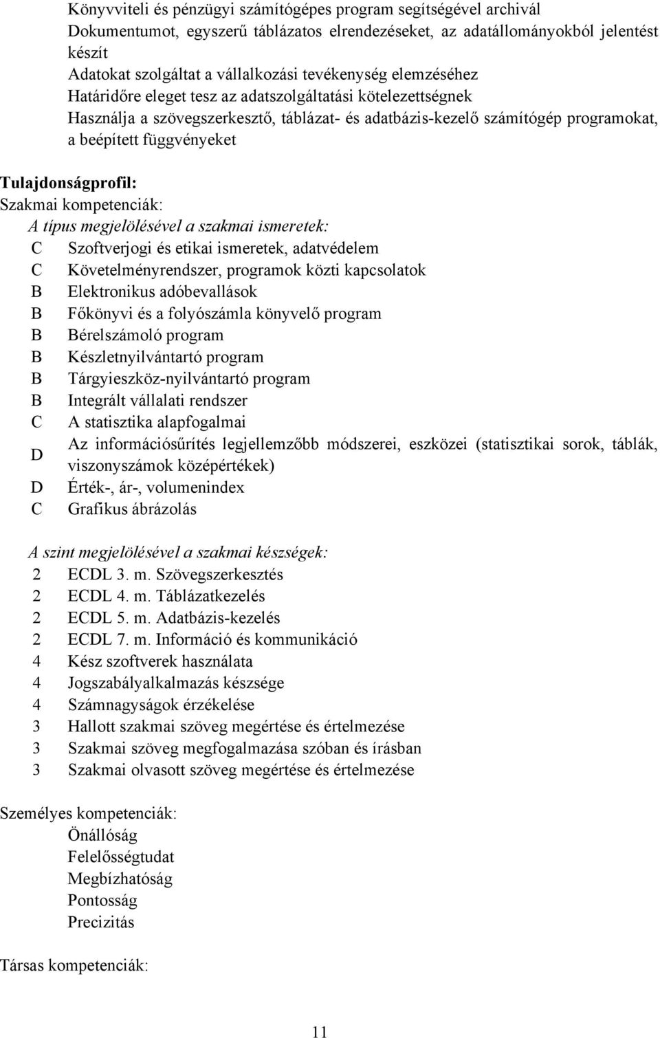 Tulajdonságprofil: Szakmai kompetenciák: A típus megjelölésével a szakmai ismeretek: Szoftverjogi és etikai ismeretek, adatvédelem Követelményrendszer, programok közti kapcsolatok B Elektronikus