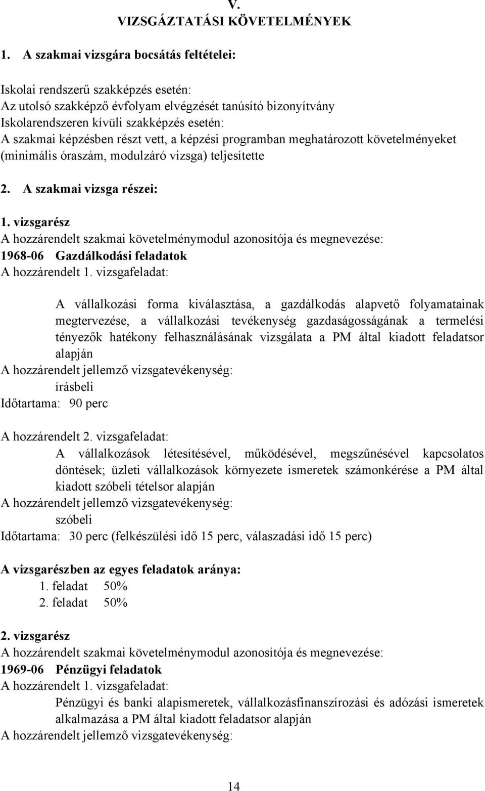 képzésben részt vett, a képzési programban meghatározott követelményeket (minimális óraszám, modulzáró vizsga) teljesítette 2. A szakmai vizsga részei: 1.