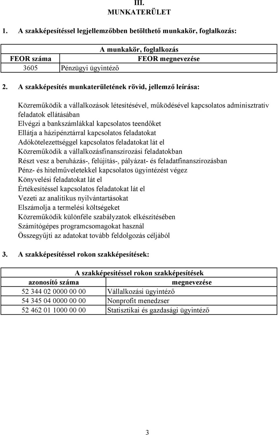 teendőket Ellátja a házipénztárral kapcsolatos feladatokat Adókötelezettséggel kapcsolatos feladatokat lát el Közreműködik a vállalkozásfinanszírozási feladatokban Részt vesz a beruházás-,