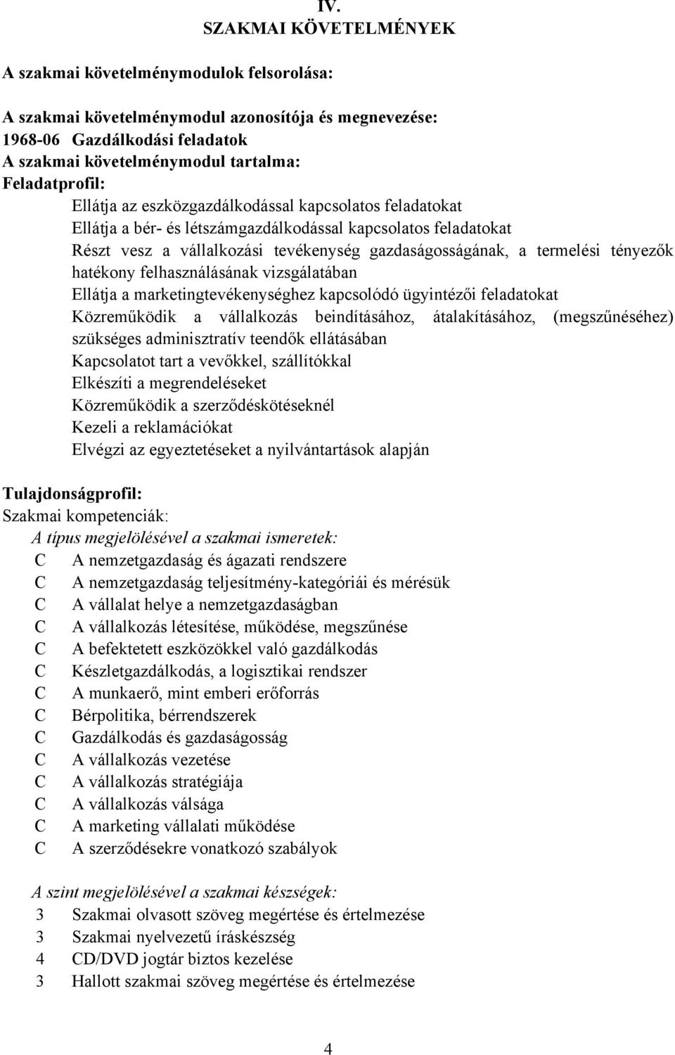 termelési tényezők hatékony felhasználásának vizsgálatában Ellátja a marketingtevékenységhez kapcsolódó ügyintézői feladatokat Közreműködik a vállalkozás beindításához, átalakításához,