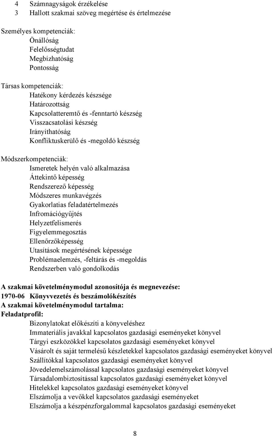 képesség Rendszerező képesség Módszeres munkavégzés Gyakorlatias feladatértelmezés Infromációgyűjtés Helyzetfelismerés Figyelemmegosztás Ellenőrzőképesség Utasítások megértésének képessége