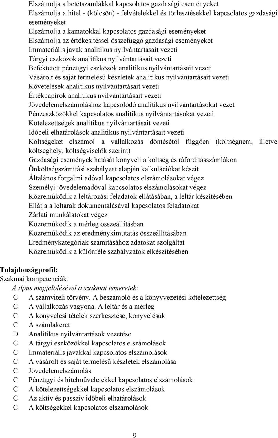 Befektetett pénzügyi eszközök analitikus nyilvántartásait vezeti Vásárolt és saját termelésű készletek analitikus nyilvántartásait vezeti Követelések analitikus nyilvántartásait vezeti Értékpapírok